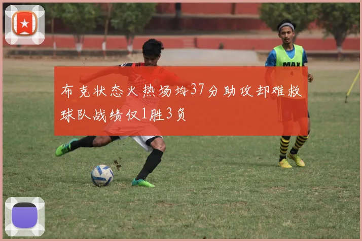 布克状态火热场均37分助攻却难救球队战绩仅1胜3负