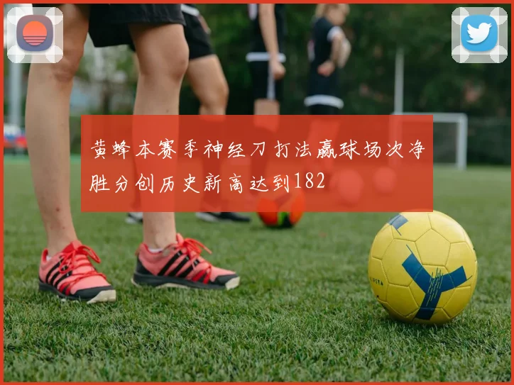 黄蜂本赛季神经刀打法赢球场次净胜分创历史新高达到182
