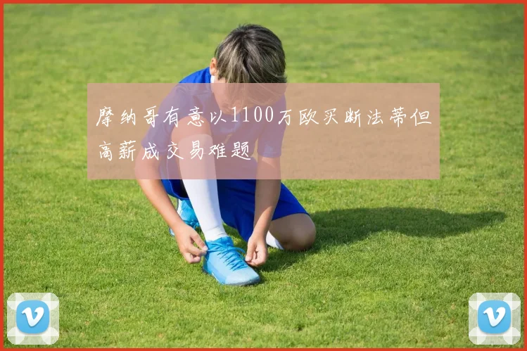 摩纳哥有意以1100万欧买断法蒂但高薪成交易难题