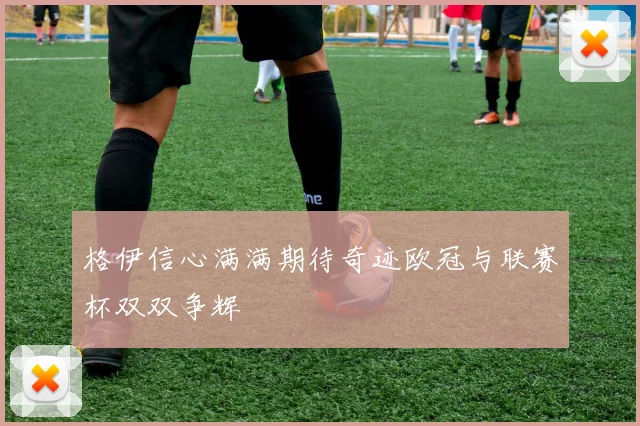格伊信心满满期待奇迹欧冠与联赛杯双双争辉