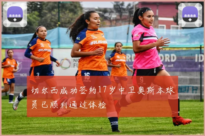 切尔西成功签约17岁中卫奥斯本球员已顺利通过体检
