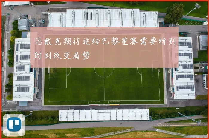 范戴克期待逆转巴黎重赛需要特别时刻改变局势